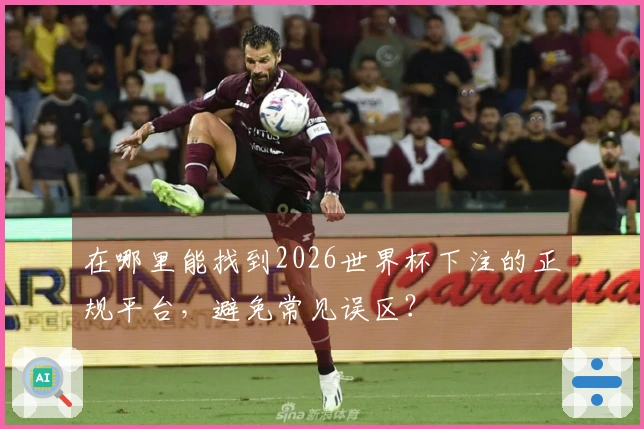 在哪里能找到2026世界杯下注的正规平台，避免常见误区？