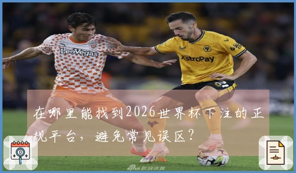在哪里能找到2026世界杯下注的正规平台，避免常见误区？