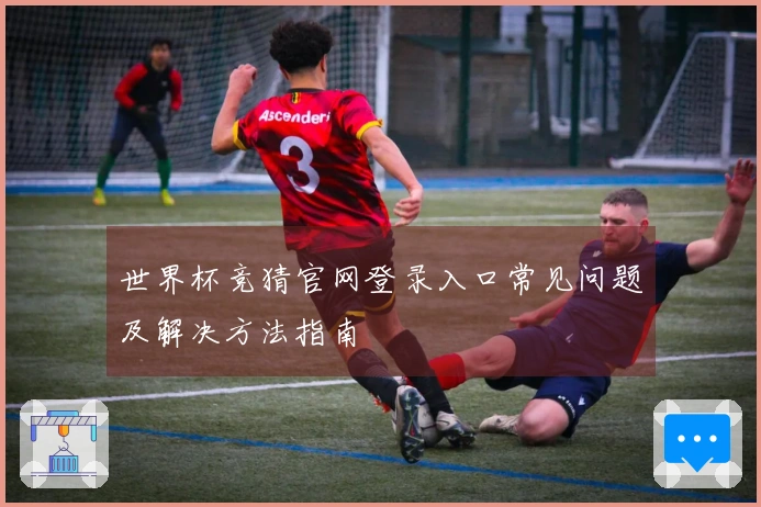 世界杯竞猜官网登录入口常见问题及解决方法指南